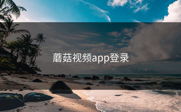 蘑菇视频app登录 蘑菇视频app登录