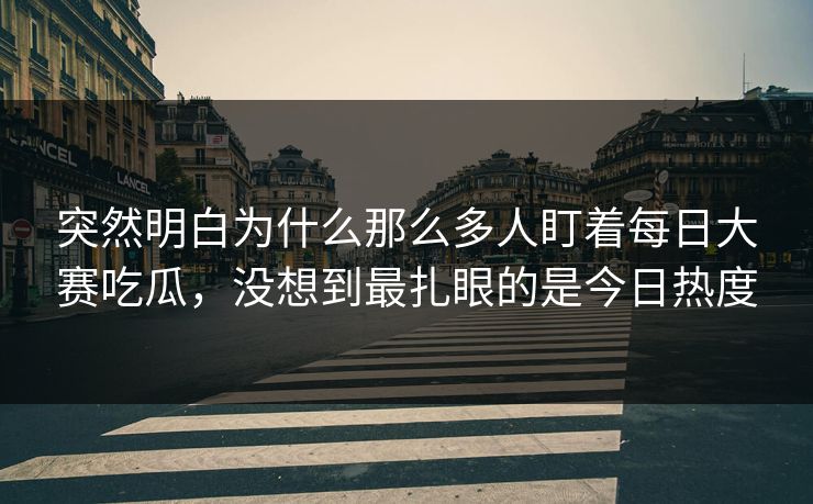突然明白为什么那么多人盯着每日大赛吃瓜，没想到最扎眼的是今日热度