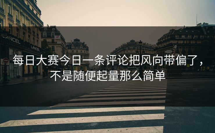 每日大赛今日一条评论把风向带偏了,不是随便起量那么简单